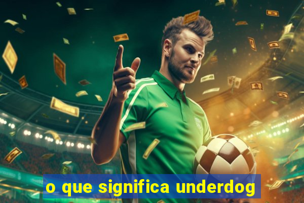 o que significa underdog